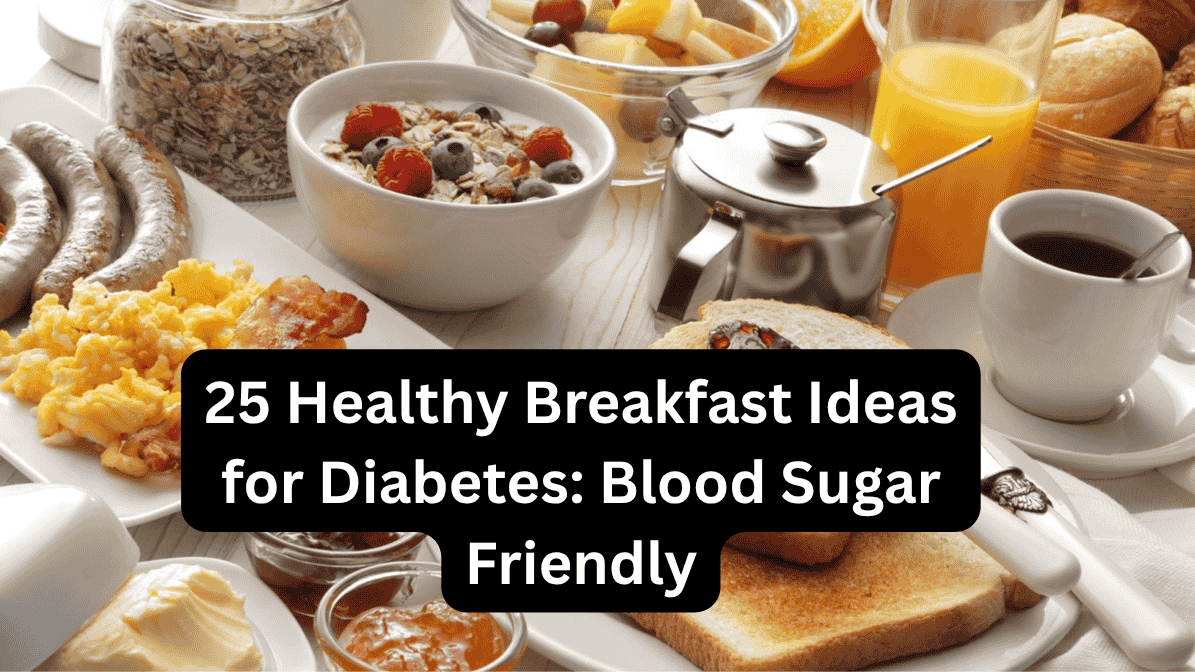 25 Healthy Breakfast Ideas for Diabetes: Blood Sugar Friendly