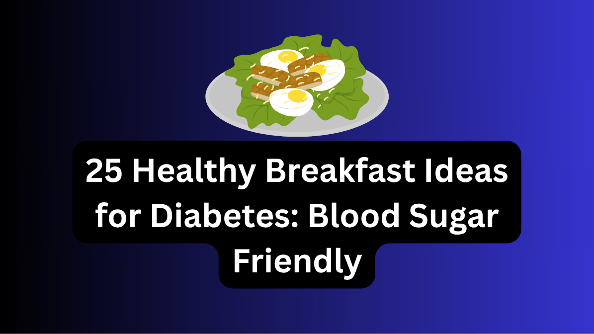 25 Healthy Breakfast Ideas for Diabetes: Blood Sugar Friendly