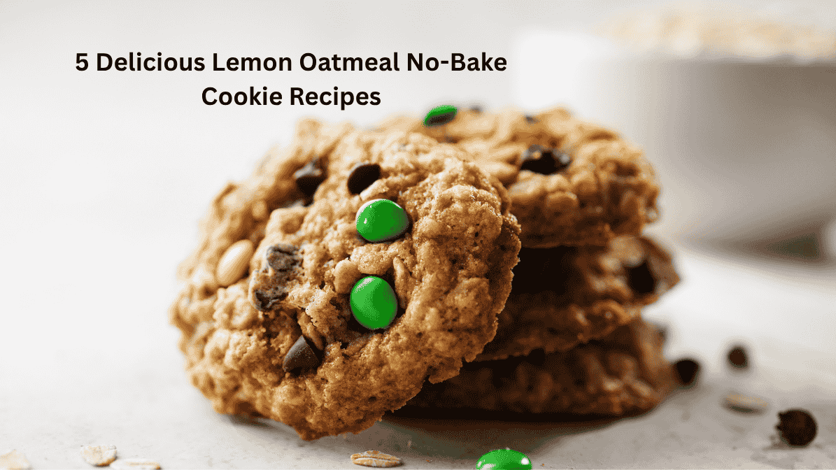 5 Delicious Lemon Oatmeal No-Bake Cookie Recipes