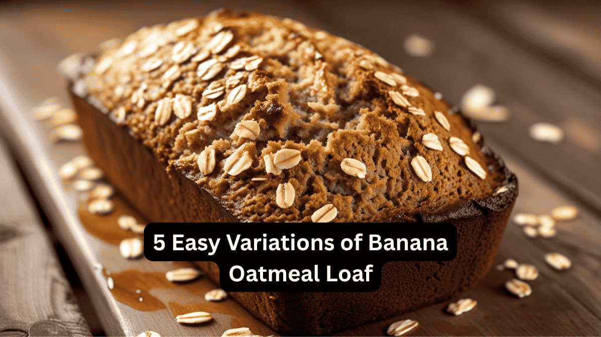 5 Easy Variations of Banana Oatmeal Loaf
