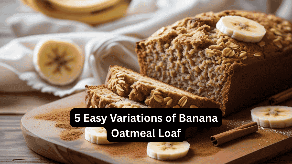 5 Easy Variations of Banana Oatmeal Loaf