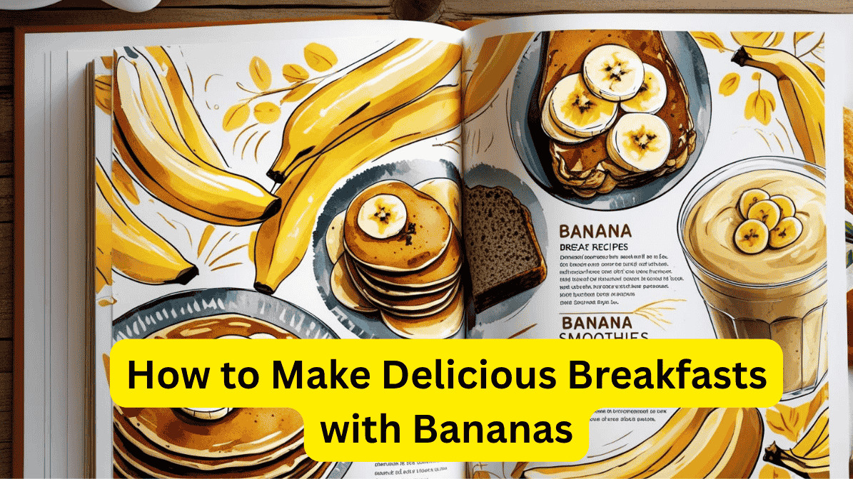 How to Make Delicious Breakfasts with Bananas
